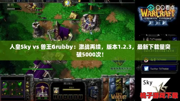 人皇Sky vs 兽王Grubby：激战再续，版本1.2.3，最新下载量突破5000次！