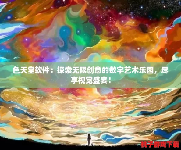 色天堂软件：探索无限创意的数字艺术乐园，尽享视觉盛宴！