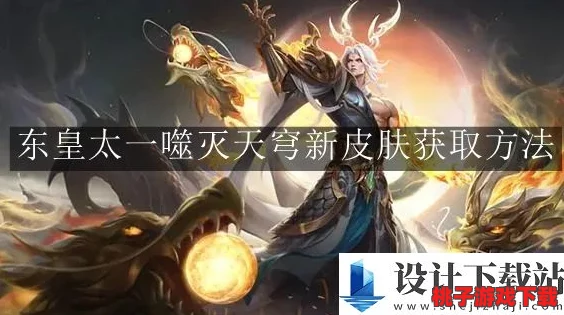 《王者荣耀》独家揭秘：东皇太一噬灭天穹新皮肤高效解锁策略与技巧分享